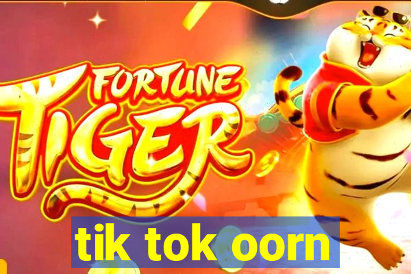 tik tok oorn