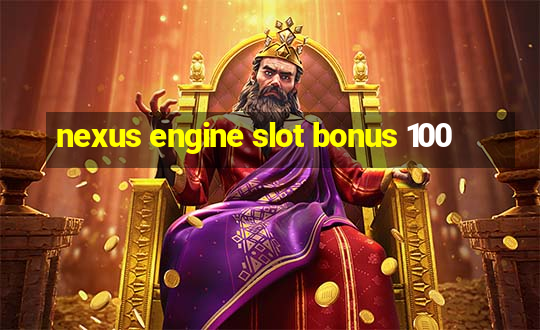 nexus engine slot bonus 100