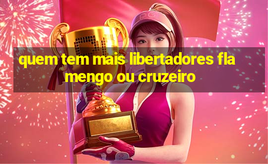 quem tem mais libertadores flamengo ou cruzeiro