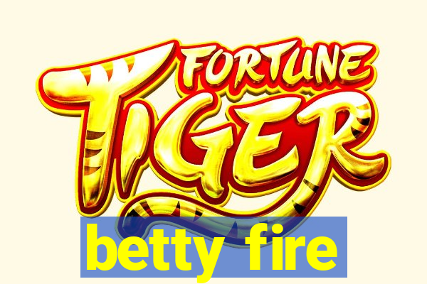 betty fire