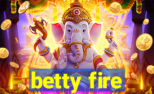 betty fire