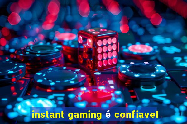 instant gaming é confiavel