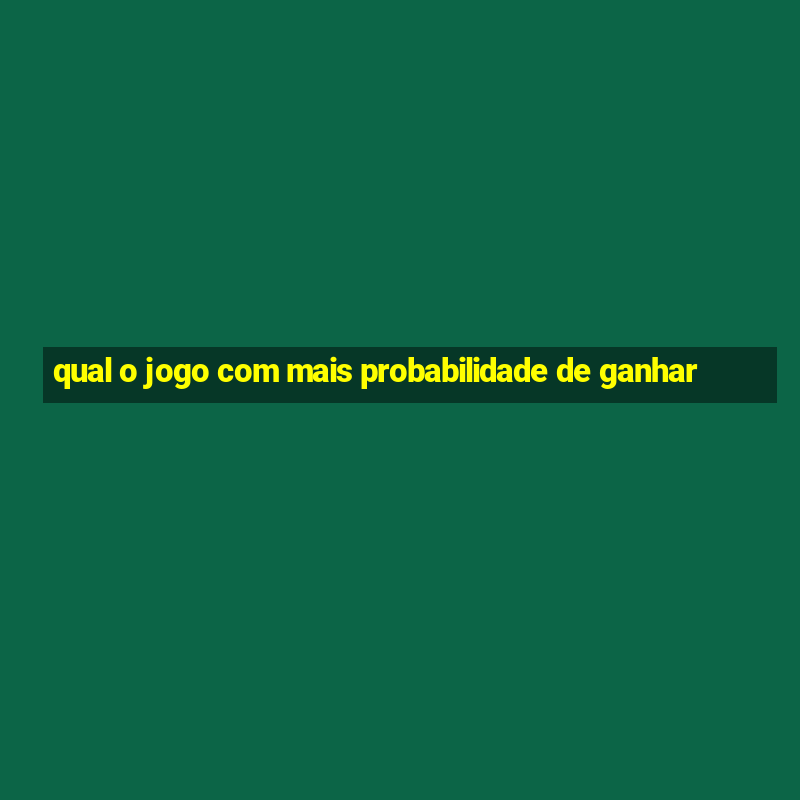 qual o jogo com mais probabilidade de ganhar