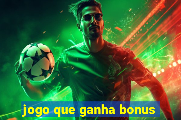 jogo que ganha bonus