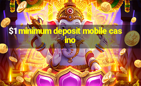 $1 minimum deposit mobile casino