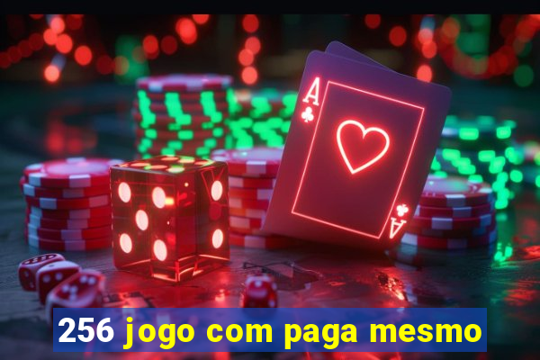 256 jogo com paga mesmo