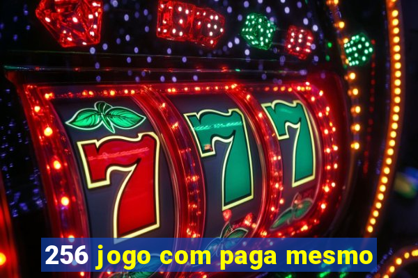 256 jogo com paga mesmo