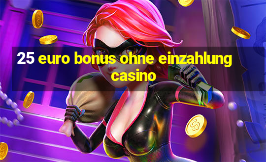 25 euro bonus ohne einzahlung casino