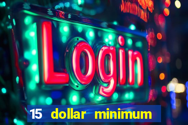 15 dollar minimum deposit online casino