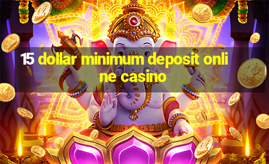 15 dollar minimum deposit online casino