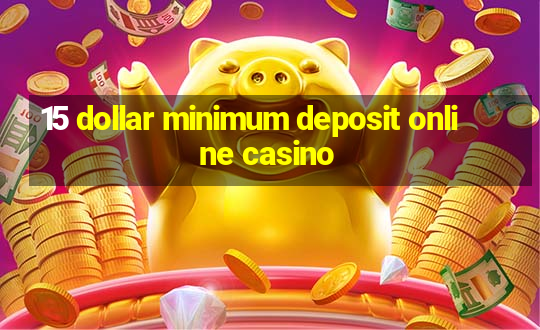 15 dollar minimum deposit online casino