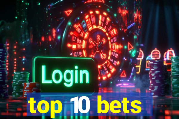 top 10 bets