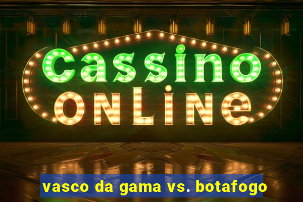 vasco da gama vs. botafogo