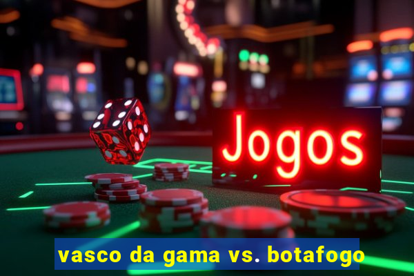 vasco da gama vs. botafogo