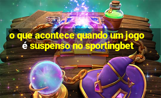 o que acontece quando um jogo é suspenso no sportingbet