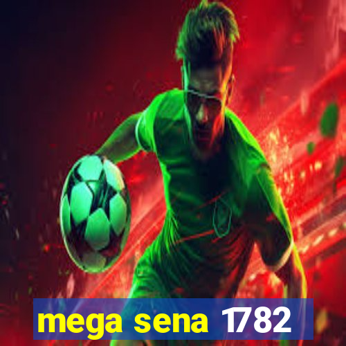 mega sena 1782