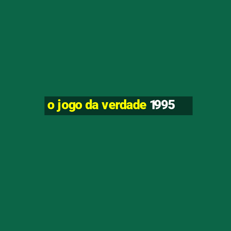 o jogo da verdade 1995