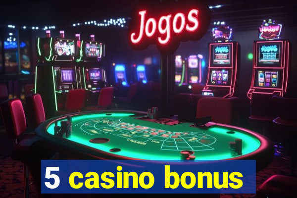 5 casino bonus