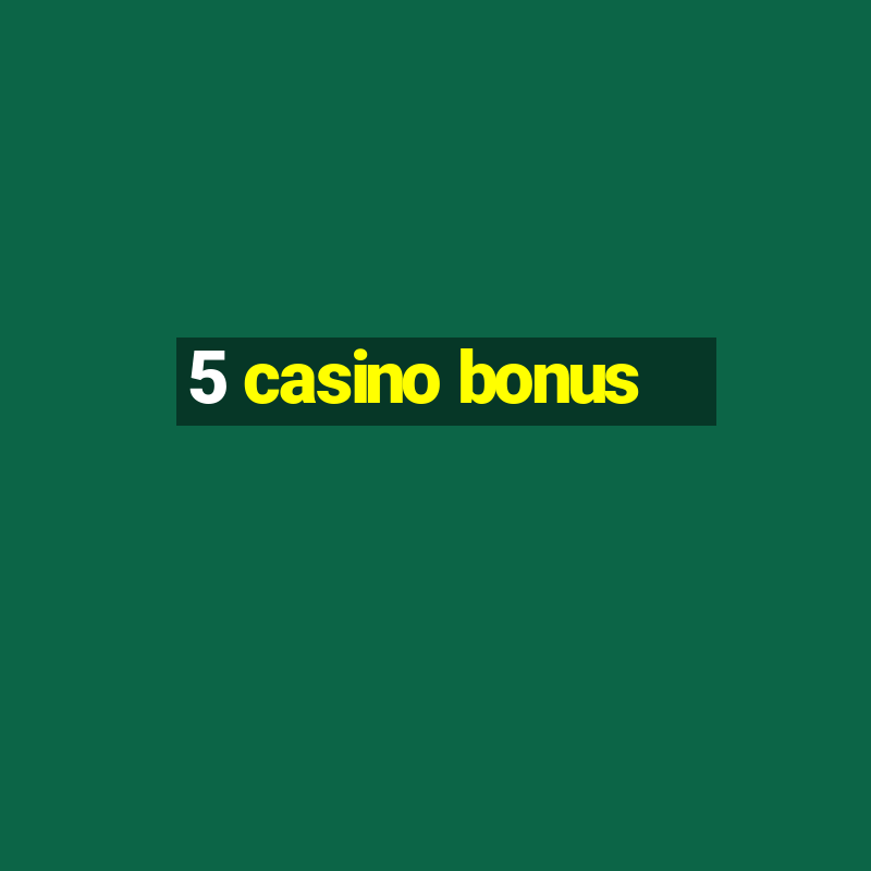 5 casino bonus