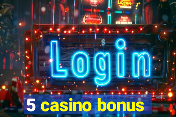 5 casino bonus