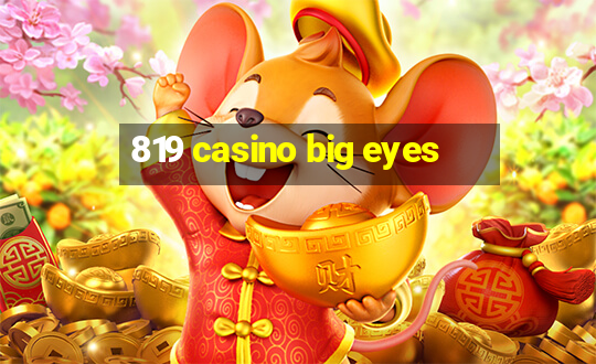 819 casino big eyes