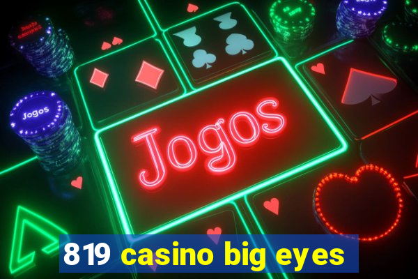 819 casino big eyes