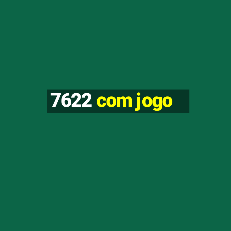 7622 com jogo