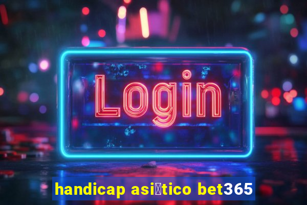 handicap asi谩tico bet365