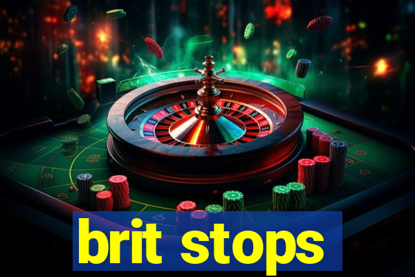 brit stops