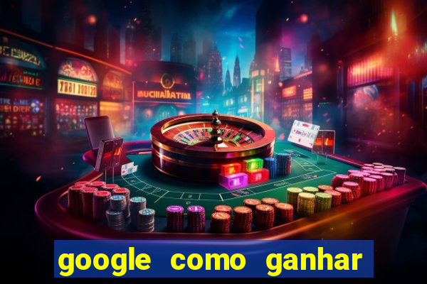 google como ganhar dinheiro de graça