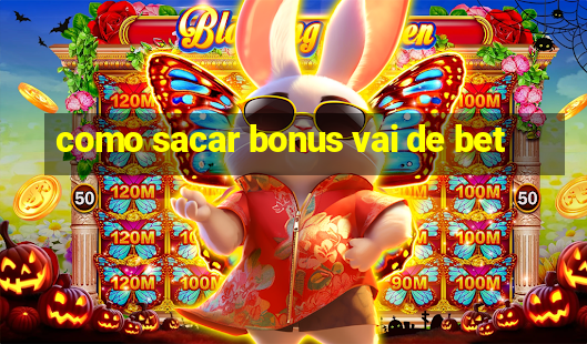 como sacar bonus vai de bet