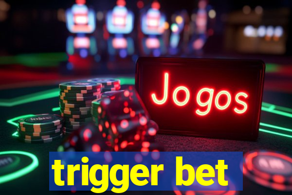 trigger bet