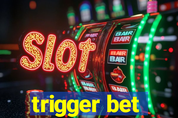 trigger bet