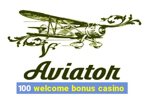 100 welcome bonus casino