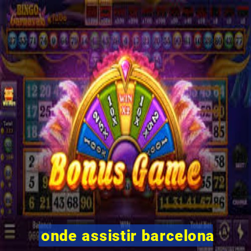 onde assistir barcelona