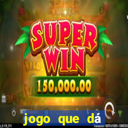 jogo que dá dinheiro real