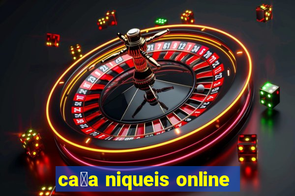 ca莽a niqueis online