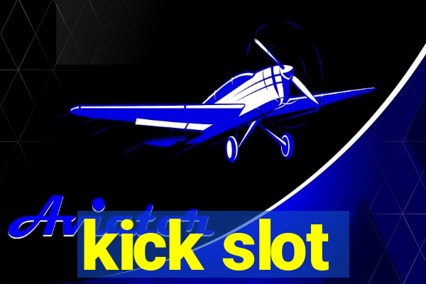 kick slot