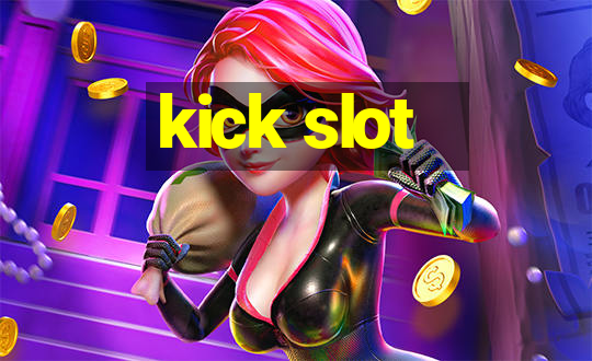 kick slot