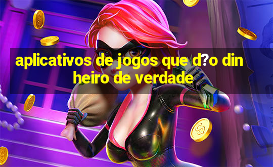 aplicativos de jogos que d?o dinheiro de verdade