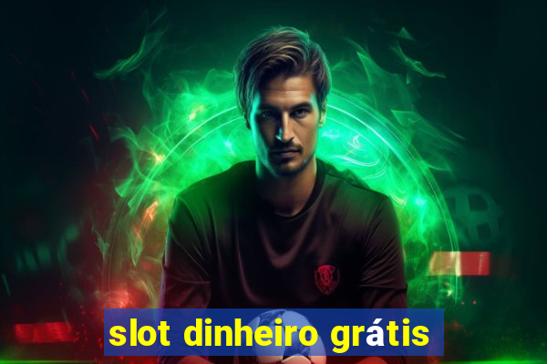 slot dinheiro grátis