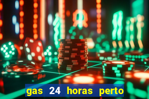 gas 24 horas perto de mim