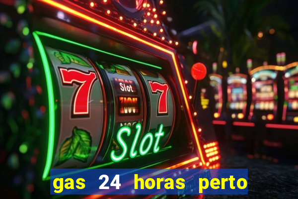 gas 24 horas perto de mim