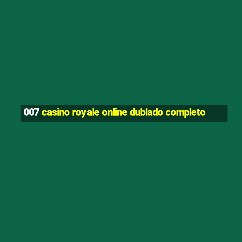 007 casino royale online dublado completo