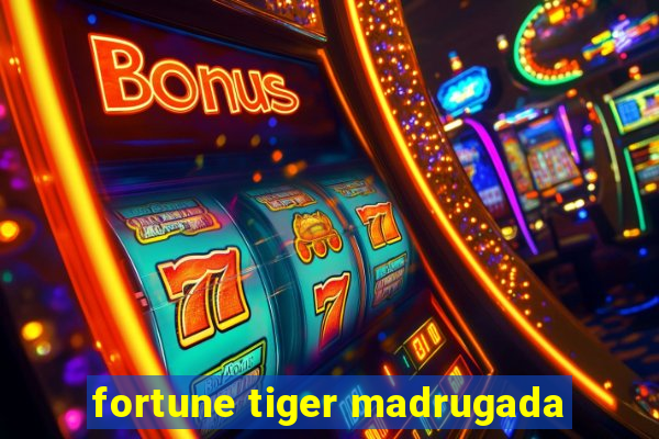 fortune tiger madrugada