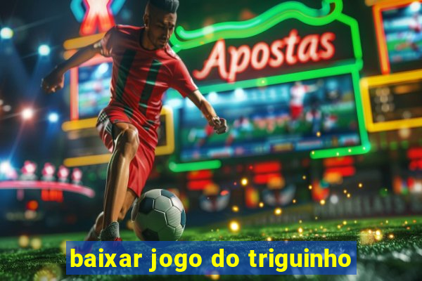 baixar jogo do triguinho