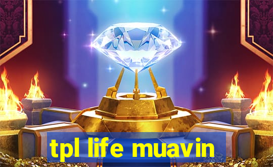 tpl life muavin