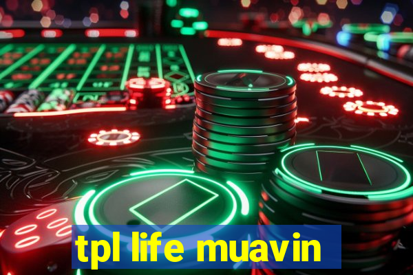 tpl life muavin