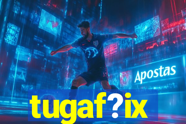 tugaf?ix