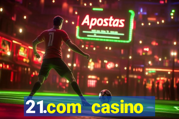 21.com casino casino online